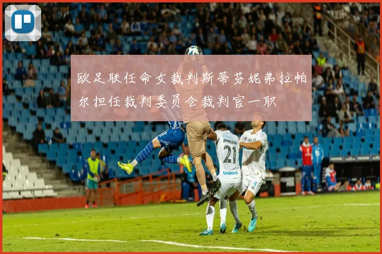 欧足联任命女裁判斯蒂芬妮弗拉帕尔担任裁判委员会裁判官一职