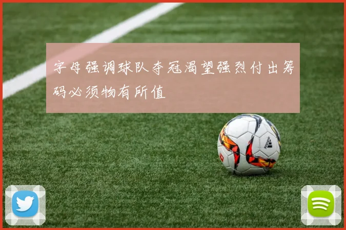 字母强调球队夺冠渴望强烈付出筹码必须物有所值
